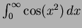 $\int_0^\infty \cos (x^2)\,dx$