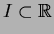 $I\subset \mathbb{R}$