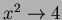 $x^2\to 4$