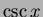 $\csc x$