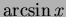 $\arcsin x$