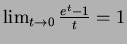 $\lim_{t\to 0}\frac{e^t - 1}{t}=1$