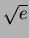 $\sqrt{e}$