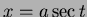 $x= a\sec t$