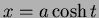 $x= a\cosh t$