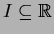 $I\subseteq \mathbb{R}$