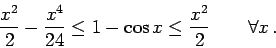 \begin{displaymath}
\frac{x^2}2-\frac{x^4}{24}\le 1-\cos x\le \frac{x^2}2\qquad \forall x\,.
\end{displaymath}