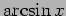 $\arcsin x$