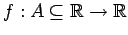 $f: A\subseteq\mathbb{R}\to \mathbb{R}$