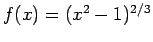 $f(x) = (x^2-1)^{2/3}$