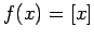 $f(x)=[x]$