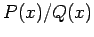 $P(x)/Q(x)$