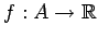 $f:A\to \mathbb{R}$