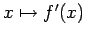 $x\mapsto f'(x)$