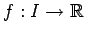 $f:I\to \mathbb{R}$