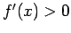 $f'(x)> 0$