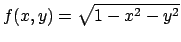$ f(x,y) = \sqrt{1-x^2-y^2}$