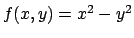 $ f(x,y)=x^2-y^2$