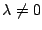 $ \lambda\neq 0$