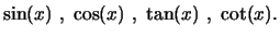 $\displaystyle \sin(x)\ ,\ \cos(x)\ ,\ \tan(x)\ ,\ \cot(x).$