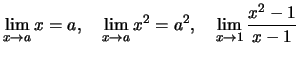 $\displaystyle \lim_{x\rightarrow a}x=a,\quad \lim_{x\rightarrow a}x^2=a^2,\quad \lim_{x\rightarrow 1}\frac{x^2-1}{x-1} $