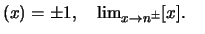 $ (x)=\pm 1,\quad \lim_{x\rightarrow n^{\pm}}[x].\quad$