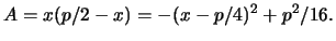 $\displaystyle A=x(p/2-x)=-(x-p/4)^2+p^2/16 .$