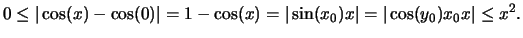 $\displaystyle 0\leq \vert\cos(x)-\cos(0)\vert=1-\cos(x)= \vert\sin (x_0)x\vert=\vert\cos(y_0)x_0x\vert\leq x^2.$