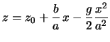 $\displaystyle z=z_0 +\frac{b}{a}\, x-\frac{g}{2}\frac{x^2}{a^2}$