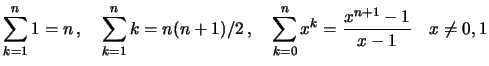 $\displaystyle \sum_{k=1}^n 1=n\, ,\quad \sum_{k=1}^n k=n(n+1)/2\, ,
\quad \sum_{k=0}^n x^k=\displaystyle\frac{x^{n+1}-1}{x-1}\quad x\neq 0,1$