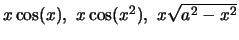 $ x\cos(x),\ x\cos(x^2),\ x\sqrt{a^2-x^2}$