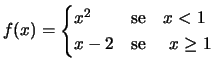 $\displaystyle f(x)=\begin{cases}
x^2 & \text{se} \quad x<1\cr
x-2 & \text{se }\quad x\geq 1
\end{cases}$