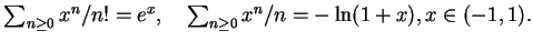 $ \sum_{n\geq 0}x^n/n! =e^x ,\quad \sum_{n\geq 0}x^n/n=-\ln(1+x), x\in (-1,1). $