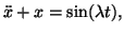 $\displaystyle \ddot x + x=\sin(\lambda t),$