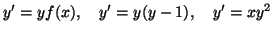 $\displaystyle y' =y f(x) ,\quad y' =y(y-1),\quad y'=xy^2 $