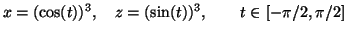 $\displaystyle x=(\cos(t))^3,\quad z=(\sin(t))^3,\qquad t\in [-\pi/2,\pi/2]$