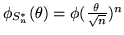 $\phi_{S_n^*}(\theta) =
\phi(\frac{\theta}{\sqrt{n}})^n$