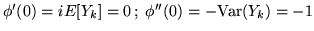 $\phi'(0) = iE[Y_k] = 0\,;\; \phi''(0) = -{\rm Var}(Y_k) = -1 $