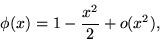 \begin{displaymath}\phi(x) = 1 - \frac{x^2}{2} + o(x^2) ,\end{displaymath}