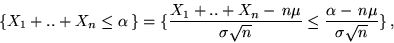 \begin{displaymath}\{ X_1+..+X_n \leq \alpha \,\} =
\{ \frac{X_1+..+X_n -\, n\m...
...ma \sqrt{n}} \leq
\frac{\alpha -\, n\mu}{\sigma \sqrt{n}} \}\,,\end{displaymath}