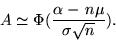 \begin{displaymath}A \simeq \Phi (\frac{\alpha -\, n\mu}{\sigma \sqrt{n}}).\end{displaymath}