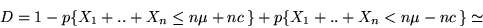 \begin{displaymath}D = 1 - p\{ X_1+..+X_n \leq n\mu +nc\,\} + p\{ X_1+..+X_n < n\mu - nc\,\} \simeq\end{displaymath}