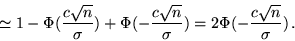 \begin{displaymath}\simeq 1 - \Phi (\frac{c \sqrt{n}}{\sigma}) + \Phi (-\frac{c \sqrt{n}}{\sigma}) =
2 \Phi (-\frac{c \sqrt{n}}{\sigma})\,.\end{displaymath}