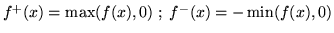 $f^+(x) = \max (f(x), 0)\;;\;
f^-(x) = -\min (f(x), 0)$