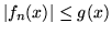 $\vert f_n(x)\vert \leq g(x)$