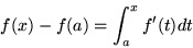 \begin{displaymath}f(x) - f(a) = \int_a^x f'(t) dt\end{displaymath}