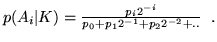 $p(A_i\vert K) = \frac{p_i 2^{-i}}
{p_0 + p_1 2^{-1} + p_2 2^{-2} +..}\;\; .$