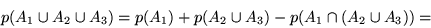 \begin{displaymath}p(A_1 \cup A_2 \cup A_3) = p(A_1) + p(A_2 \cup A_3) - p(A_1 \cap (A_2 \cup A_3))
=\end{displaymath}