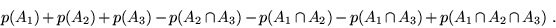 \begin{displaymath}p(A_1) + p(A_2) + p (A_3) - p(A_2 \cap A_3) - p(A_1 \cap A_2) - p(A_1 \cap A_3)
+ p(A_1 \cap A_2 \cap A_3)\;.\end{displaymath}