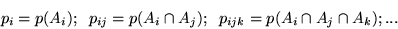 \begin{displaymath}p_i = p(A_i) ; \;\; p_{ij} = p(A_i \cap A_j) ; \;\; p_{ijk} = p(A_i \cap A_j \cap
A_k) ; ...\end{displaymath}